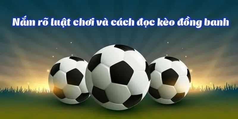 Cách đọc kèo đồng banh là gì? Mẹo chơi dễ thắng nhất
